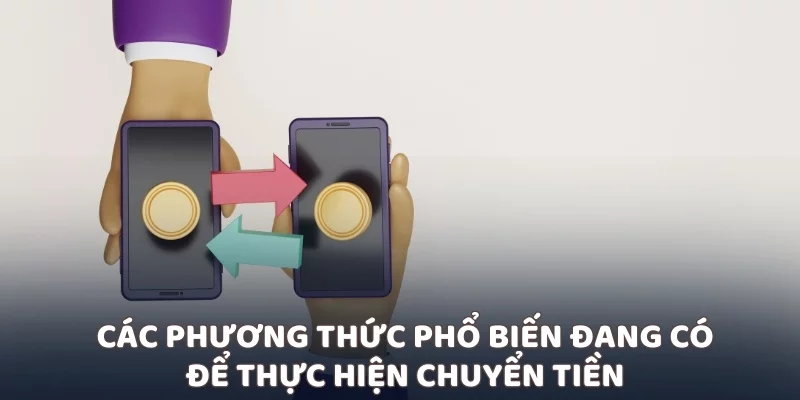 Các phương thức phổ biến đang có để thực hiện chuyển tiền