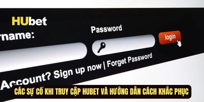 Các sự cố phổ biến khi đăng nhập Hubet và cách khắc phục đơn giản