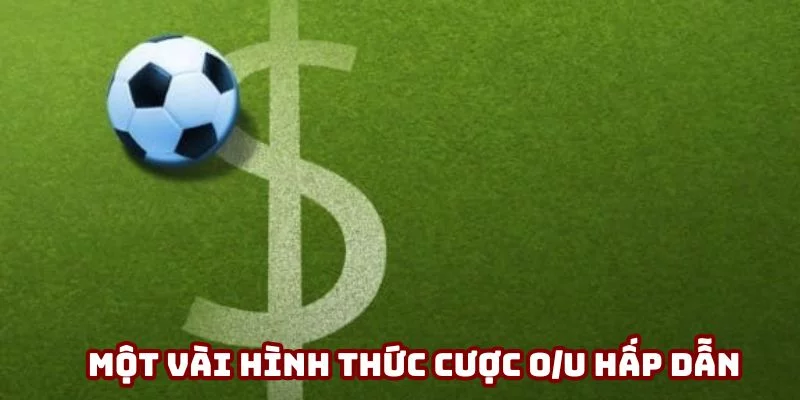 Một vài hình thức cược O/U hấp dẫn nhất thị trường 2025