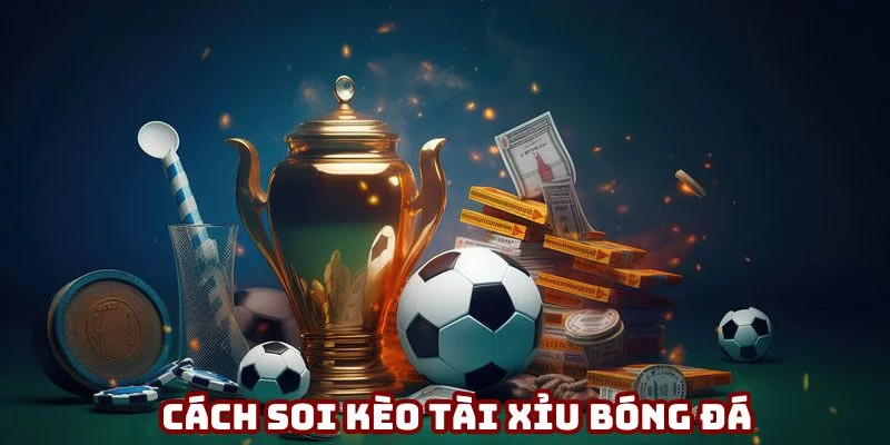 Cách soi kèo tài xỉu chuẩn nhất 2025 để thu về tiền thưởng