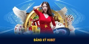 Đăng Ký HUBET Bắt Đầu Hành Trình Săn Thưởng Siêu Lớn