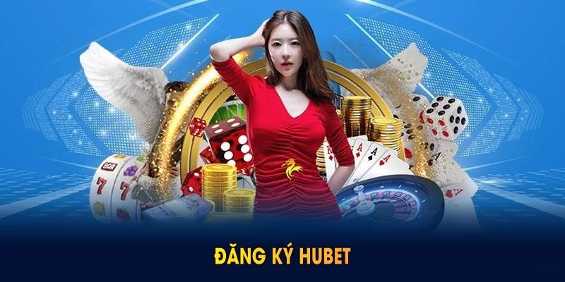 Đăng Ký HUBET Bắt Đầu Hành Trình Săn Thưởng Siêu Lớn