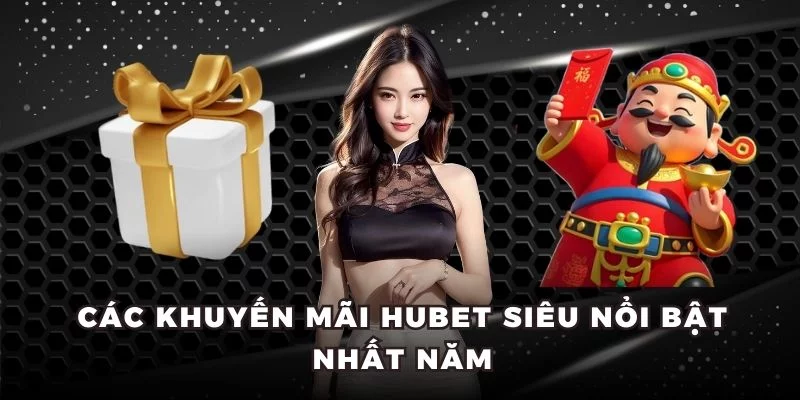 Các khuyến mãi Hubet siêu nổi bật nhất năm