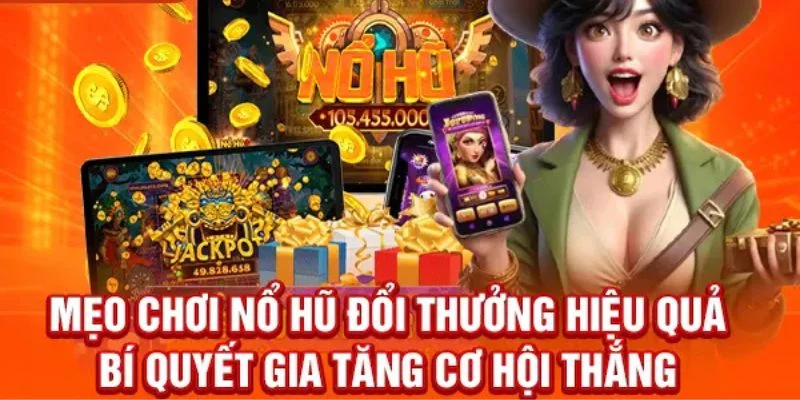 Mẹo chơi nổ hũ hiệu quả được nhiều người đánh giá cao