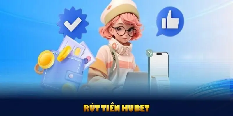 Rút Tiền Hubet – Nhanh Gọn, An Toàn