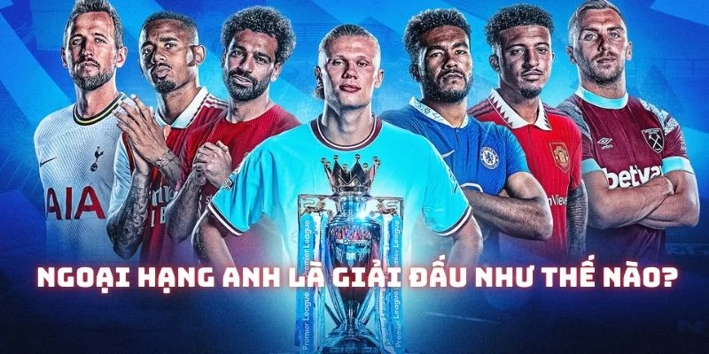 Ngoại hạng Anh là giải đấu hấp dẫn hàng đầu trong làng túc cầu hiện tại
