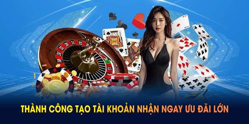 Thành công tạo tài khoản nhận ngay ưu đãi lớn 