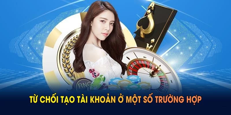 Hệ thống sẽ từ chối tạo tài khoản ở một số trường hợp 