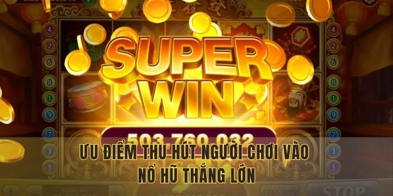Ưu điểm thu hút người chơi vào nổ hũ thắng lớn